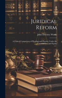 Produktbild: Juridical Reform: A Critical Comparison of Pleading and Practice Under the Common Law and Equity