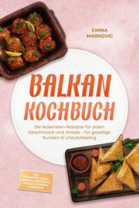 Produktbild: Balkan Kochbuch: Die leckersten Rezepte f&uuml;r jeden Geschmack und Anlass - f&uuml;r gesellige Runden & Urlaubsfeeling - inkl. Fr&uuml;hst&uuml;ck, Brote, So&szlig;en & Aufst