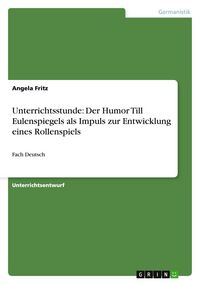 Produktbild: Unterrichtsstunde: Der Humor Till Eulenspiegels als Impuls zur Entwicklung eines Rollenspiels