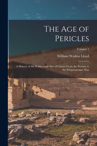 Produktbild: The age of Pericles: A History of the Politics and Arts of Greece From the Persian to the Peloponnesian war; Volume 1