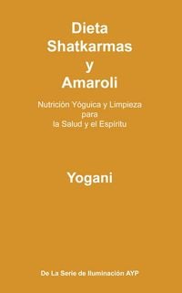 Produktbild: Dieta, Shatkarmas y Amaroli - Nutrici&oacute;n Y&oacute;guica y Limpieza para la Salud y el Esp&iacute;ritu (La Serie de Iluminaci&oacute;n AYP, #6)
