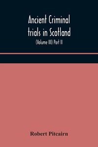 Produktbild: Ancient Criminal Trials In Scotland; (Volume Iii) Part Ii.