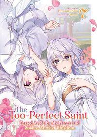 Produktbild: The Too-Perfect Saint: Tossed Aside by My Fianc&eacute; and Sold to Another Kingdom (Light Novel) Vol. 7