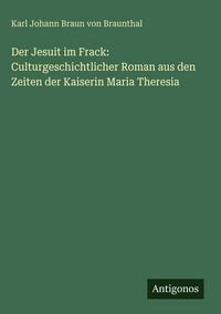 Produktbild: Der Jesuit im Frack: Culturgeschichtlicher Roman aus den Zeiten der Kaiserin Maria Theresia