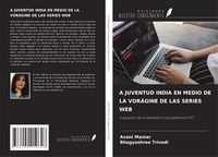 Produktbild: A Juventud India En Medio De La Vor&aacute;gine De Las Series Web