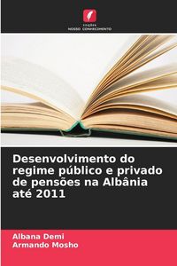 Produktbild: Desenvolvimento do regime p&uacute;blico e privado de pens&otilde;es na Alb&acirc;nia at&eacute; 2011