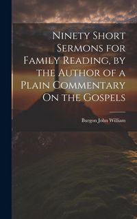 Produktbild: Ninety Short Sermons for Family Reading, by the Author of a Plain Commentary On the Gospels