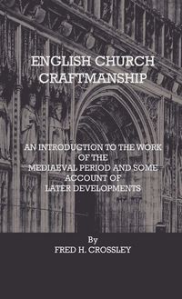 Produktbild: English Church Craftmanship - An Introduction To The Work Of The Medieval Period And Some Account Of Later Developments