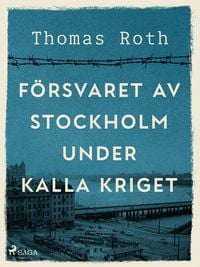 Produktbild: F&ouml;rsvaret av Stockholm under kalla kriget