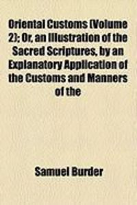 Produktbild: Oriental Customs (Volume 2); Or, an Illustration of the Sacred Scriptures, by an Explanatory Application of the Customs and Manners of the