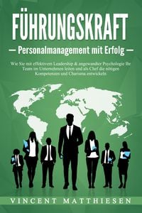 Produktbild: F&Uuml;HRUNGSKRAFT - Personalmanagement mit Erfolg: Wie Sie mit effektivem Leadership & angewandter Psychologie Ihr Team im Unternehmen leiten und als Chef die n&ouml;tigen Kompetenzen und Charisma entwickeln