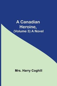 Produktbild: A Canadian Heroine, (Volume 3) A Novel