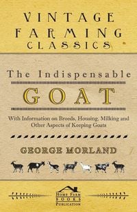 Produktbild: The Indispensable Goat - With Information on Breeds, Housing, Milking and Other Aspects of Keeping Goats