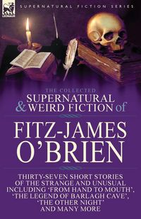 Produktbild: The Collected Supernatural and Weird Fiction of Fitz-James O'Brien
