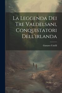 Produktbild: La Leggenda Dei Tre Valdelsani, Conquistatori Dell'irlanda