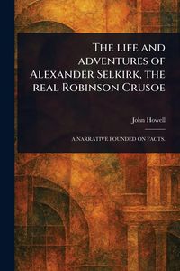 Produktbild: The Life and Adventures of Alexander Selkirk, the Real Robinson Crusoe