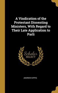 Produktbild: A Vindication of the Protestant Dissenting Ministers, With Regard to Their Late Application to Parli