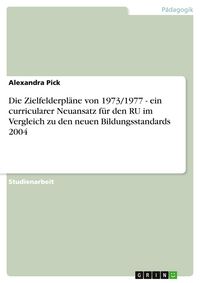 Produktbild: Die Zielfelderpl&auml;ne von 1973/1977 - ein curricularer Neuansatz f&uuml;r den RU im Vergleich zu den neuen Bildungsstandards 2004