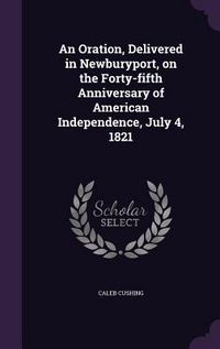 Produktbild: An Oration, Delivered in Newburyport, on the Forty-fifth Anniversary of American Independence, July 4, 1821