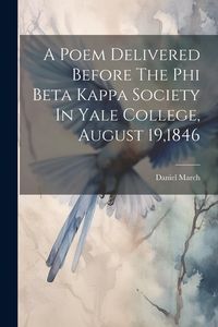 Produktbild: A Poem Delivered Before The Phi Beta Kappa Society In Yale College, August 19,1846
