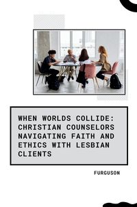 Produktbild: When Worlds Collide: Christian Counselors Navigating Faith and Ethics with Lesbian Clients