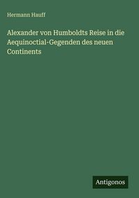Produktbild: Alexander von Humboldts Reise in die Aequinoctial-Gegenden des neuen Continents