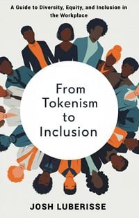 Produktbild: From Tokenism to Inclusion: A Guide to Diversity, Equity, and Inclusion in the Workplace