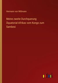 Produktbild: Meine zweite Durchquerung &Auml;quatorial-Afrikas vom Kongo zum Sambesi