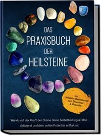 Produktbild: Das Praxisbuch der Heilsteine: Wie du mit der Kraft der Steine deine Selbstheilungskr&auml;fte aktivierst und dein volles Potential entfaltest - inkl. Heilstein-Meditationen zum Download & Orgonite