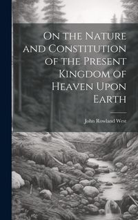 Produktbild: On the Nature and Constitution of the Present Kingdom of Heaven Upon Earth