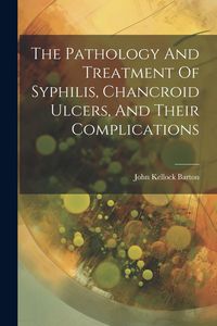 Produktbild: The Pathology And Treatment Of Syphilis, Chancroid Ulcers, And Their Complications