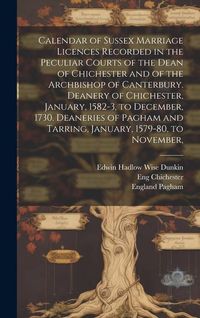 Produktbild: Calendar of Sussex Marriage Licences Recorded in the Peculiar Courts of the Dean of Chichester and of the Archbishop of Canterbury. Deanery of Chiches