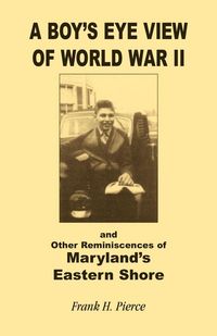 Produktbild: A Boy's Eye View of World War II and Other Reminiscences of Maryland's Eastern Shore