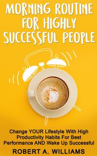Produktbild: Morning Routine for Highly Successful People: Change Your Lifestyle with High Productivity Habits for Best Performance and Wake Up Successful!