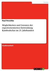 Produktbild: M&ouml;glichkeiten und Grenzen der exportorientierten Entwicklung Kambodschas im 21. Jahrhundert