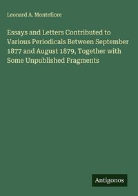 Produktbild: Essays and Letters Contributed to Various Periodicals Between September 1877 and August 1879, Together with Some Unpublished Fragments
