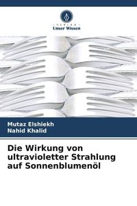 Produktbild: Die Wirkung von ultravioletter Strahlung auf Sonnenblumen&ouml;l