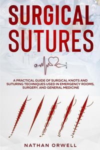 Produktbild: Surgical Sutures: A Practical Guide of Surgical Knots and Suturing Techniques Used in Emergency Rooms, Surgery, and General Medicine