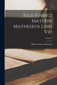 Produktbild: Iulii Firmici Materni Matheseos Libri Viii; Volume 1