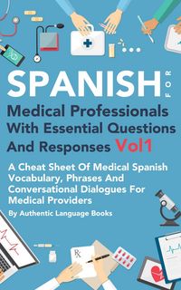 Produktbild: Spanish for Medical Professionals With Essential Questions and Responses Vol 1: A Cheat Sheet Of Medical Spanish Vocabulary, Phrases And Conversationa