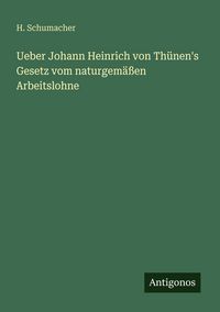 Produktbild: Ueber Johann Heinrich von Th&uuml;nen's Gesetz vom naturgem&auml;&szlig;en Arbeitslohne