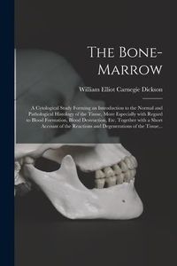 Produktbild: The Bone-marrow: a Cytological Study Forming an Introduction to the Normal and Pathological Histology of the Tissue, More Especially Wi