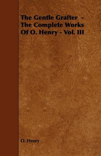 Produktbild: The Gentle Grafter - The Complete Works of O. Henry - Vol. III