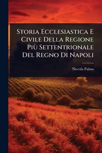 Produktbild: Storia Ecclesiastica E Civile Della Regione Pi&Atilde;&sup1; Settentrionale Del Regno Di Napoli