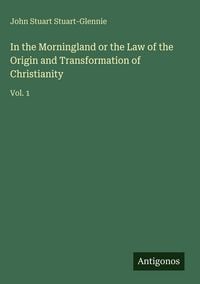 Produktbild: In the Morningland or the Law of the Origin and Transformation of Christianity