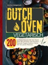 Produktbild: Dutch Oven Vegetarisch- 200 tolle Rezepte f&uuml;r den Dutch Oven f&uuml;r drinnen und drau&szlig;en.