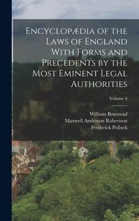 Produktbild: Encyclop&aelig;dia of the Laws of England With Forms and Precedents by the Most Eminent Legal Authorities; Volume 6