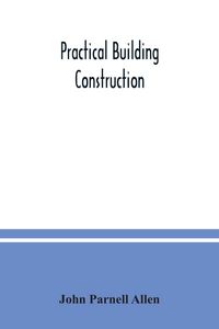 Produktbild: Practical building construction; a handbook for students preparing for the examinations of the Science and Art Department, the Royal Institute of Brit