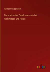 Produktbild: Die irrationalen Quadratwurzeln bei Archimedes und Heron