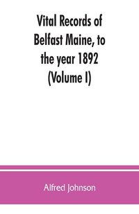 Produktbild: Vital records of Belfast Maine, to the year 1892 (Volume I)